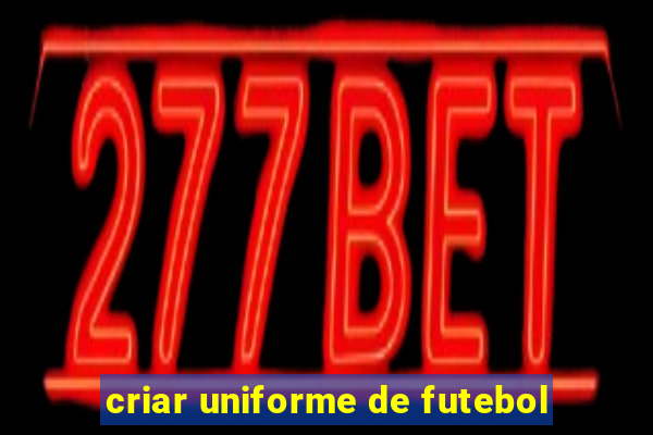 criar uniforme de futebol